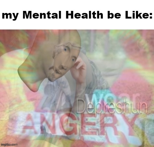 This Litlerlitly Happened to me Every Sunday :( | my Mental Health be Like: | image tagged in angery woar and depreshun | made w/ Imgflip meme maker