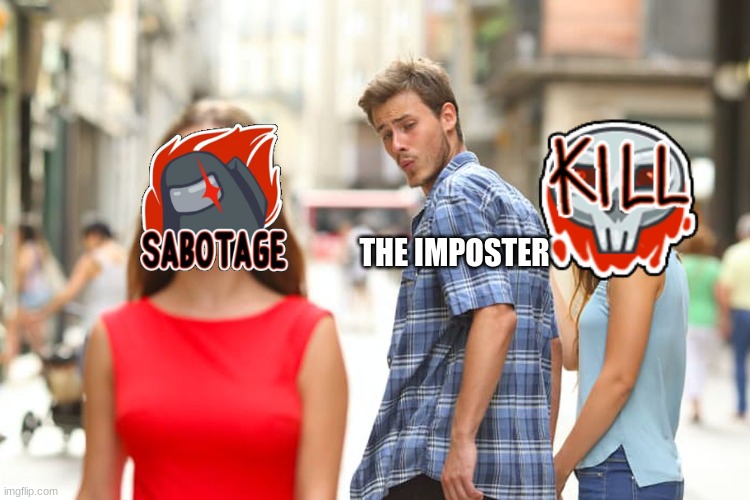 SERIOUSLY. How many times does something get sabotaged??? | THE IMPOSTER | image tagged in memes,distracted boyfriend | made w/ Imgflip meme maker