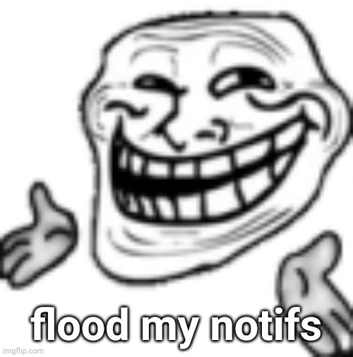 troll shrug | flood my notifs | image tagged in troll shrug | made w/ Imgflip meme maker