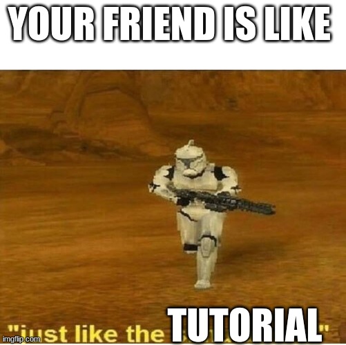 Just like the simulations | YOUR FRIEND IS LIKE; TUTORIAL | image tagged in just like the simulations | made w/ Imgflip meme maker