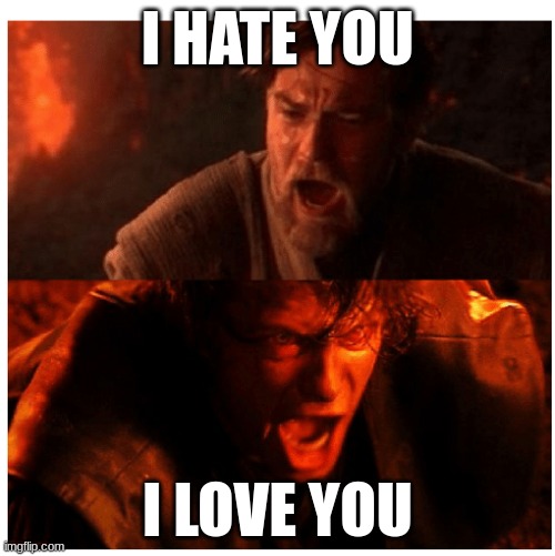 You were the Chosen one blank | I HATE YOU; I LOVE YOU | image tagged in you were the chosen one blank | made w/ Imgflip meme maker