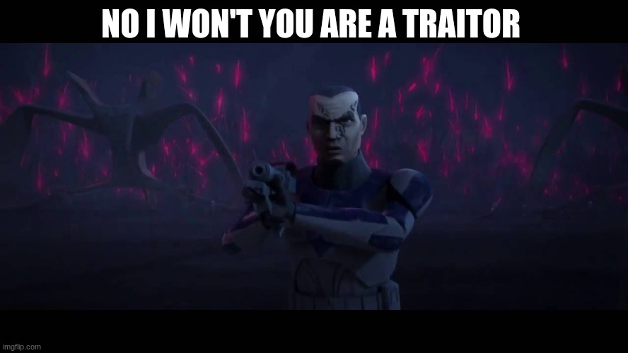 clone trooper | NO I WON'T YOU ARE A TRAITOR | image tagged in clone trooper | made w/ Imgflip meme maker