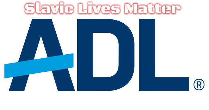 ADL | Slavic Lives Matter | image tagged in adl,slavic | made w/ Imgflip meme maker