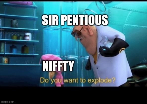 Do you want to explode | SIR PENTIOUS; NIFFTY | image tagged in do you want to explode,hazbin hotel,oh wow are you actually reading these tags | made w/ Imgflip meme maker
