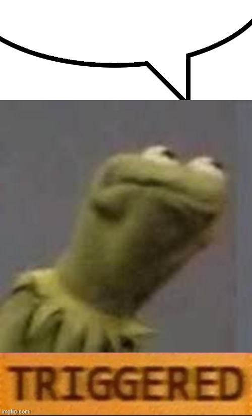 image tagged in speech bubble,kermit triggered | made w/ Imgflip meme maker