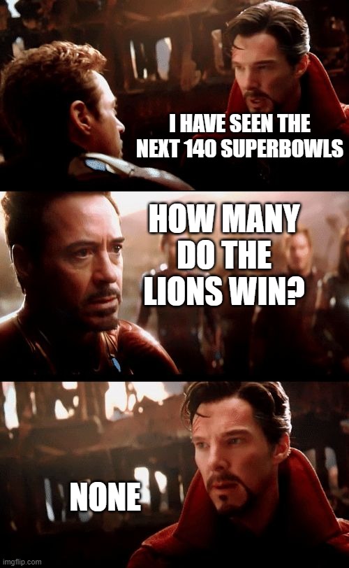I HAVE SEEN THE NEXT 140 SUPERBOWLS HOW MANY DO THE LIONS WIN? NONE | image tagged in infinity war - 14mil futures | made w/ Imgflip meme maker