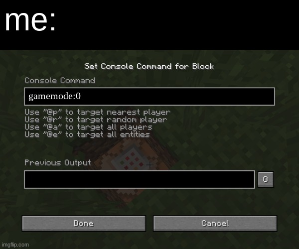 Minecraft Command | me: gamemode:0 | image tagged in minecraft command | made w/ Imgflip meme maker