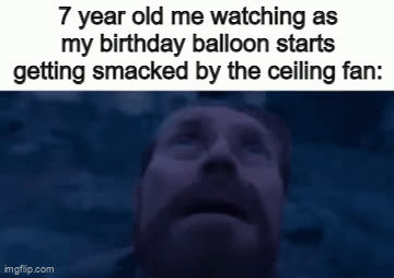 When the fan was on and a balloon was near it, you know for certain the balloon will go near it. | 7 year old me watching as my birthday balloon starts getting smacked by the ceiling fan: | image tagged in gifs,memes,childhood,nostalgia,relatable memes,relatable | made w/ Imgflip video-to-gif maker