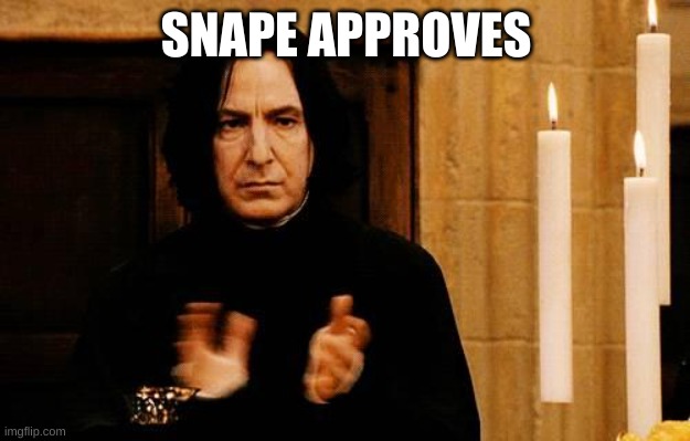 Snape Clapping | SNAPE APPROVES | image tagged in snape clapping | made w/ Imgflip meme maker