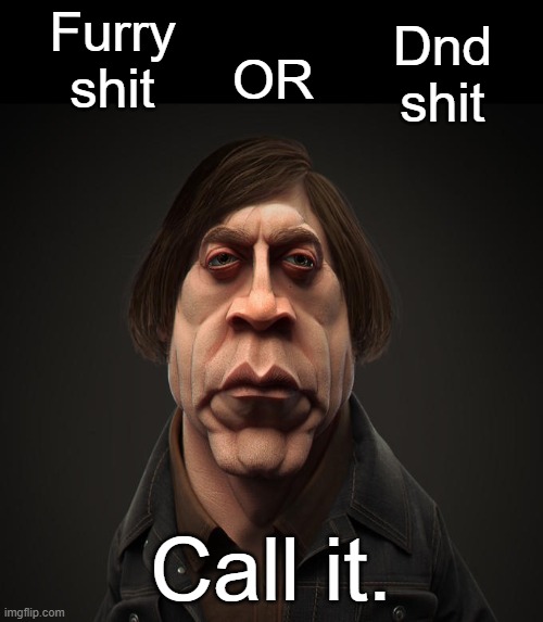 Call it | Furry shit Call it. Dnd shit OR | image tagged in call it | made w/ Imgflip meme maker