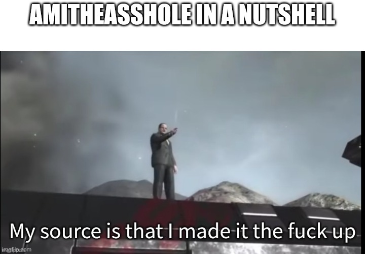 My source | AMITHEASSHOLE IN A NUTSHELL | image tagged in my source | made w/ Imgflip meme maker