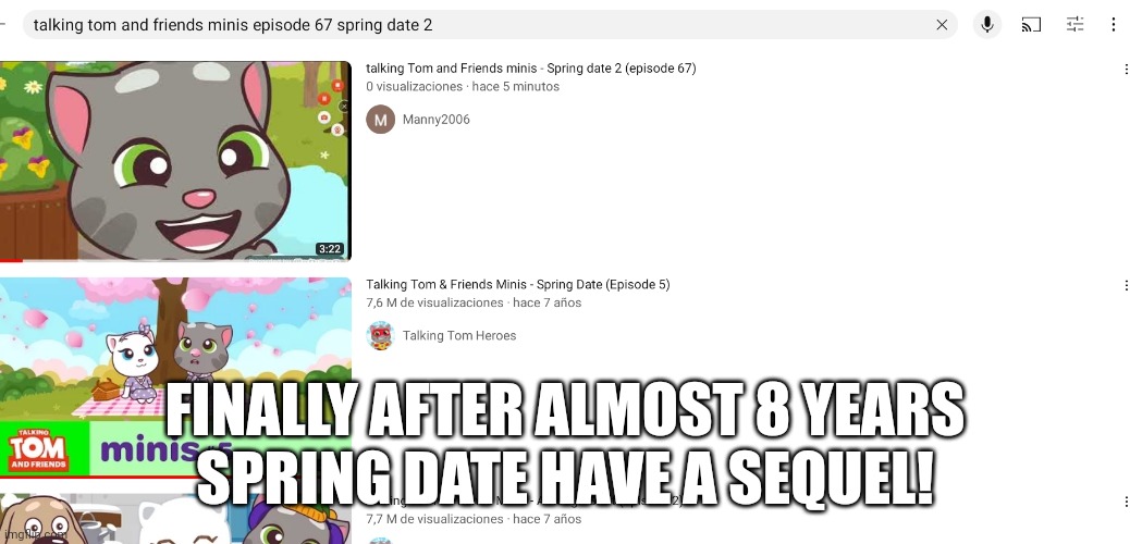 Talking tom and Friends minis episode 67 spring date 2 | FINALLY AFTER ALMOST 8 YEARS
SPRING DATE HAVE A SEQUEL! | made w/ Imgflip meme maker