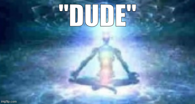 "DUDE" | made w/ Imgflip meme maker