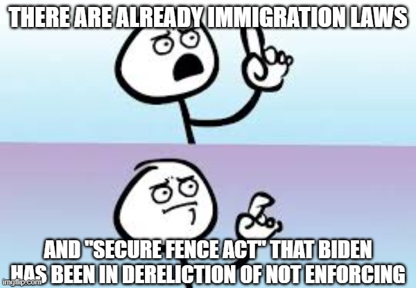 Holding up finger | THERE ARE ALREADY IMMIGRATION LAWS AND "SECURE FENCE ACT" THAT BIDEN HAS BEEN IN DERELICTION OF NOT ENFORCING | image tagged in holding up finger | made w/ Imgflip meme maker