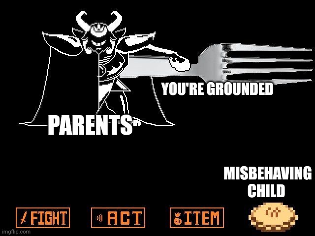 You're grounded | YOU'RE GROUNDED; PARENTS; MISBEHAVING CHILD | image tagged in asgore's pie,parents | made w/ Imgflip meme maker
