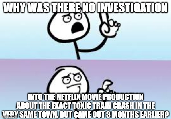 Holding up finger | WHY WAS THERE NO INVESTIGATION INTO THE NETFLIX MOVIE PRODUCTION ABOUT THE EXACT TOXIC TRAIN CRASH IN THE VERY SAME TOWN, BUT CAME OUT 3 MON | image tagged in holding up finger | made w/ Imgflip meme maker
