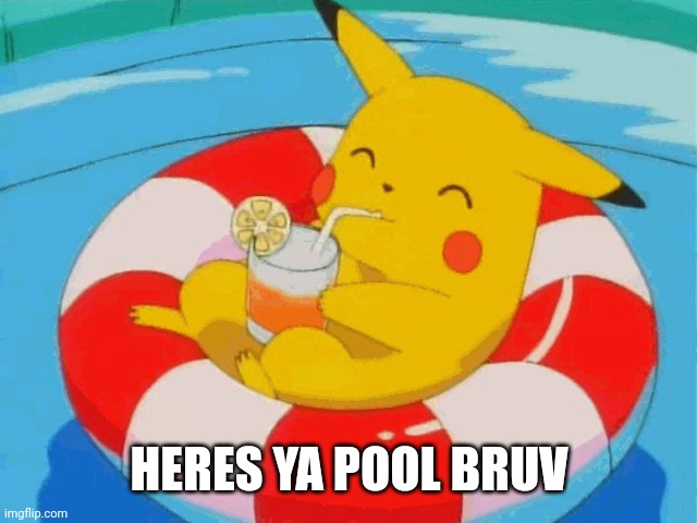 Pool Pikachu | HERES YA POOL BRUV | image tagged in pool pikachu | made w/ Imgflip meme maker