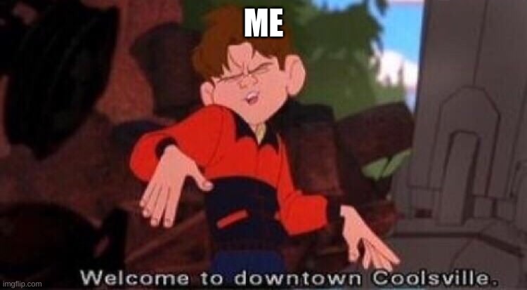 Welcome to Downtown Coolsville | ME | image tagged in welcome to downtown coolsville | made w/ Imgflip meme maker