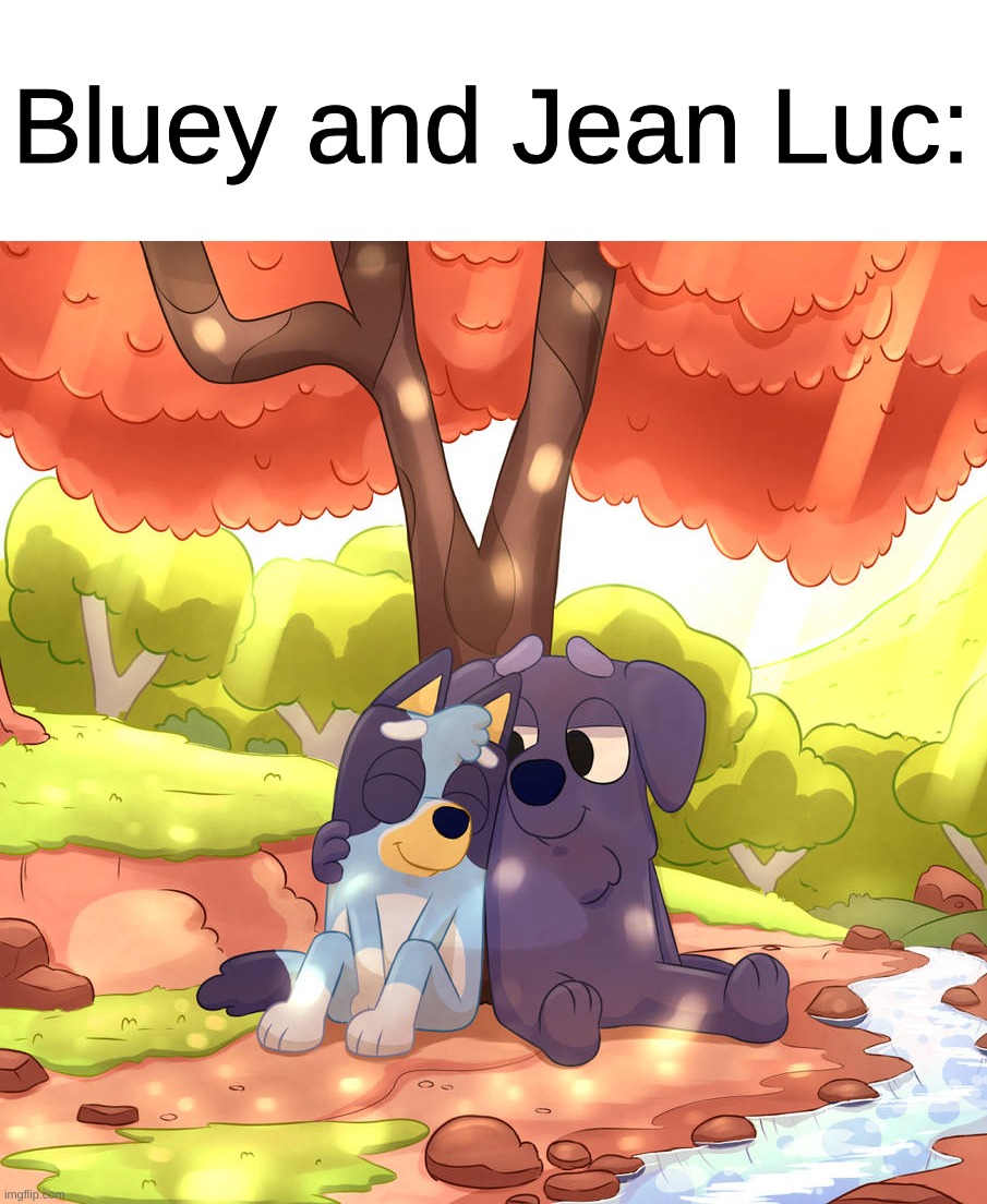 Bluey and Jean Luc: | made w/ Imgflip meme maker