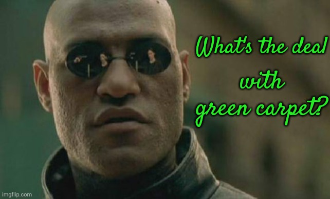 Green Carpet Is An Abomination! | What's the deal; with green carpet? | image tagged in memes,matrix morpheus,ugly,grass is greener,fugly,carpet | made w/ Imgflip meme maker