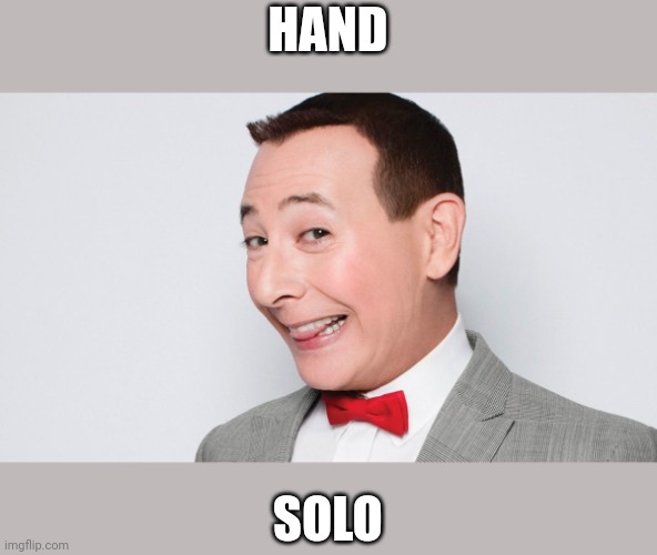 Pee Wee Herman | HAND; SOLO | image tagged in pee wee herman | made w/ Imgflip meme maker