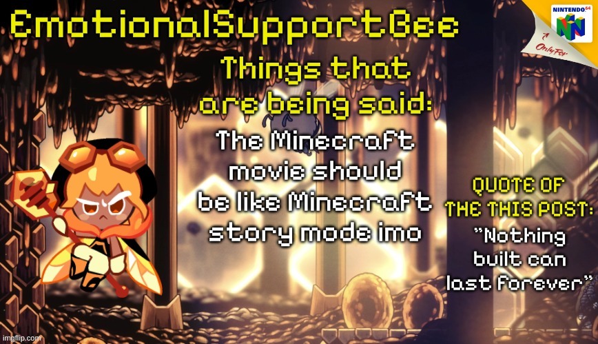 minecraft story mode will always be one of my fave games | The Minecraft movie should be like Minecraft story mode imo; "Nothing built can last forever" | image tagged in hollyberry cookie is hot | made w/ Imgflip meme maker