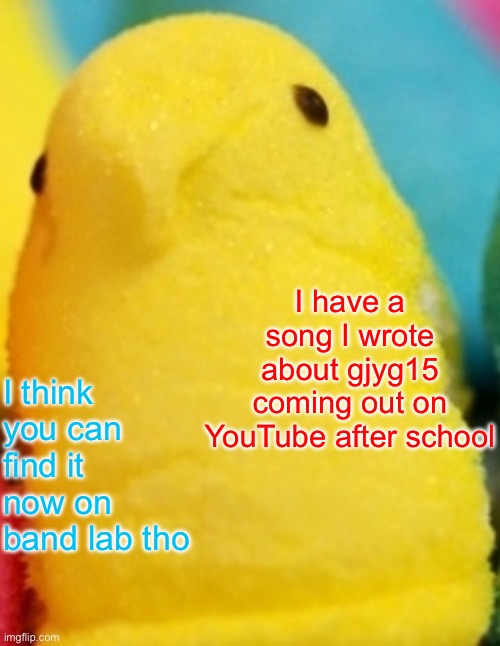 I held back so many demonitizing lyrics | I have a song I wrote about gjyg15 coming out on YouTube after school; I think you can find it now on band lab tho | image tagged in majik peeps | made w/ Imgflip meme maker