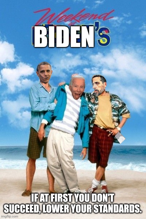 The first one I made missing something... | IF AT FIRST YOU DON'T SUCCEED, LOWER YOUR STANDARDS. | image tagged in joe biden,hunter biden,obama | made w/ Imgflip meme maker
