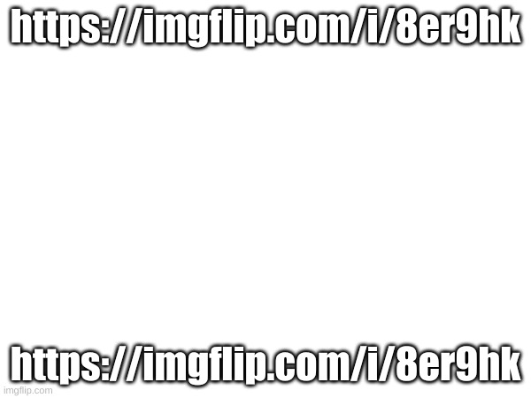 https://imgflip.com/i/8er9hk | https://imgflip.com/i/8er9hk; https://imgflip.com/i/8er9hk | made w/ Imgflip meme maker