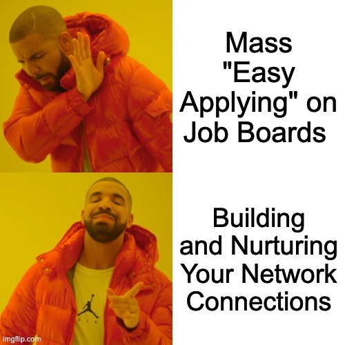 Drake Hotline Bling Meme | Mass "Easy Applying" on Job Boards; Building and Nurturing Your Network Connections | image tagged in memes,drake hotline bling | made w/ Imgflip meme maker