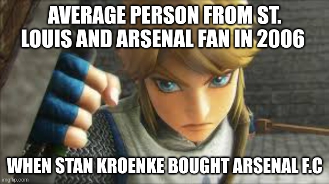 AVERAGE PERSON FROM ST. LOUIS AND ARSENAL FAN IN 2006; WHEN STAN KROENKE BOUGHT ARSENAL F.C | made w/ Imgflip meme maker