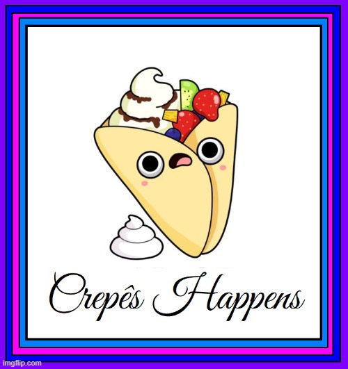 Don't Worry, Be Crepês-y | image tagged in vince vance,crepes,pancakes,food memes,comics,cartoons | made w/ Imgflip meme maker