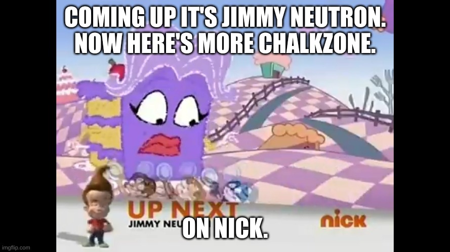 Remember ChalkZone? | COMING UP IT'S JIMMY NEUTRON. NOW HERE'S MORE CHALKZONE. ON NICK. | image tagged in jimmy neutron dancing up next banner during chalkzone | made w/ Imgflip meme maker