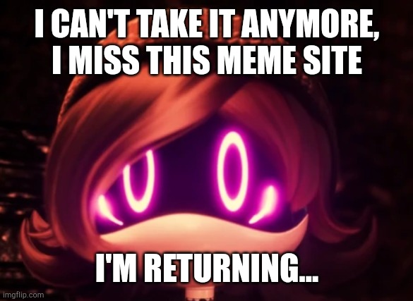 sorry for faking my retiring, I can't take it anymore... | I CAN'T TAKE IT ANYMORE, I MISS THIS MEME SITE; I'M RETURNING... | image tagged in uzi shocked in horror | made w/ Imgflip meme maker