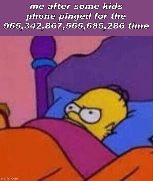 I HATE WHEN THIS HAPPENS | me after some kids phone pinged for the 965,342,867,565,685,286 time | image tagged in angry homer simpson in bed | made w/ Imgflip meme maker
