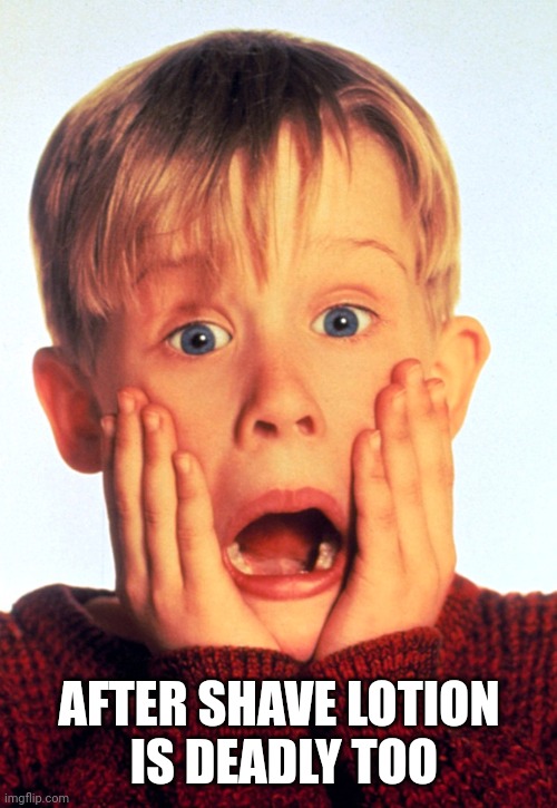 Macaulay Culkin | AFTER SHAVE LOTION
 IS DEADLY TOO | image tagged in macaulay culkin | made w/ Imgflip meme maker