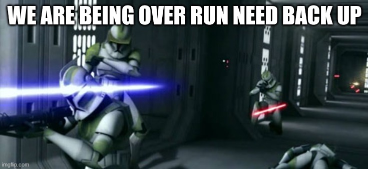 clone trooper | WE ARE BEING OVER RUN NEED BACK UP | image tagged in clone trooper | made w/ Imgflip meme maker