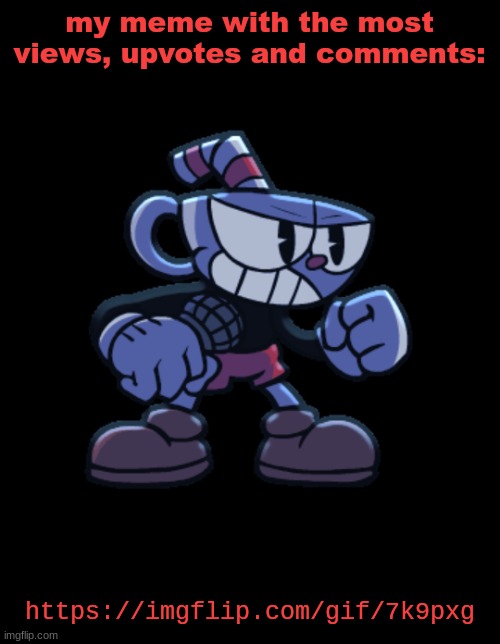 cuphead | my meme with the most views, upvotes and comments:; https://imgflip.com/gif/7k9pxg | image tagged in cuphead | made w/ Imgflip meme maker