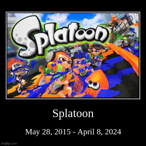 In our hearts forever. | Splatoon | May 28, 2015 - April 8, 2024 | image tagged in demotivationals,splatoon | made w/ Imgflip demotivational maker