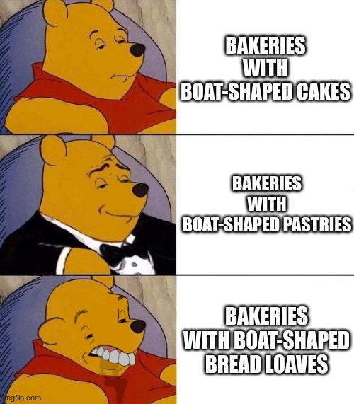 boat bread | BAKERIES WITH BOAT-SHAPED CAKES; BAKERIES WITH BOAT-SHAPED PASTRIES; BAKERIES WITH BOAT-SHAPED BREAD LOAVES | image tagged in best better blurst,bread,boat | made w/ Imgflip meme maker
