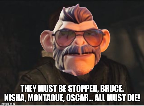These 'models' must die | THEY MUST BE STOPPED, BRUCE. NISHA, MONTAGUE, OSCAR... ALL MUST DIE! | image tagged in reznov ' must die' meme | made w/ Imgflip meme maker