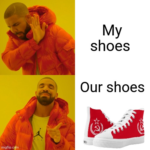 Our shoes | My shoes; Our shoes | image tagged in memes,drake hotline bling,communism,jpfan102504 | made w/ Imgflip meme maker