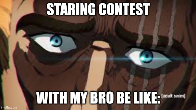 daily MEMES (contest edition!) COMMENT DOWN BELOW YOUR STARING TIME, LETS SEE HOW LONG YOU CAN STARE AT THIS MANS FACE! | STARING CONTEST; WITH MY BRO BE LIKE: | image tagged in one punch man,saitama - one punch man anime,contest,stare | made w/ Imgflip meme maker
