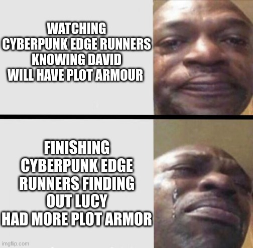 cyberpunk | WATCHING CYBERPUNK EDGE RUNNERS KNOWING DAVID WILL HAVE PLOT ARMOUR; FINISHING CYBERPUNK EDGE RUNNERS FINDING OUT LUCY HAD MORE PLOT ARMOR | image tagged in crying black dude weed,cyberpunk | made w/ Imgflip meme maker