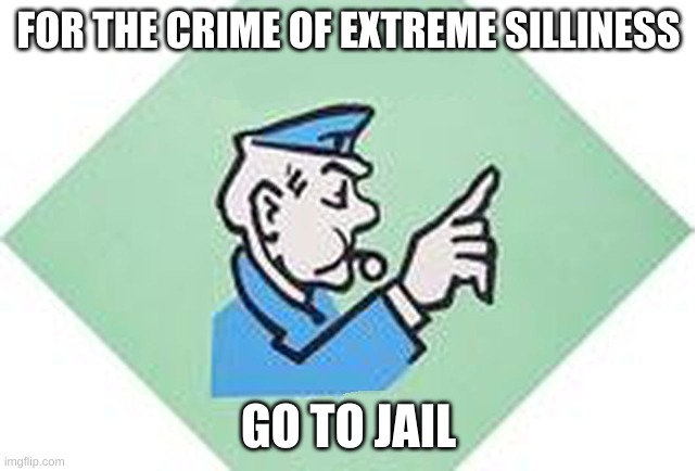 Go to jail monopoly | FOR THE CRIME OF EXTREME SILLINESS GO TO JAIL | image tagged in go to jail monopoly | made w/ Imgflip meme maker