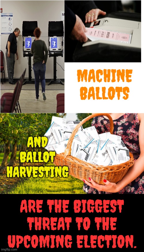 The Biggest Threats | MACHINE BALLOTS; AND BALLOT HARVESTING; ARE THE BIGGEST THREAT TO THE UPCOMING ELECTION. | image tagged in memes,politics,machine,ballots,harvest,threats | made w/ Imgflip meme maker