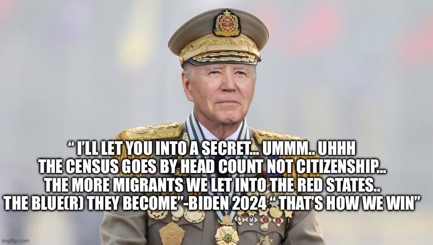 A  one party system | “ I’LL LET YOU INTO A SECRET… UMMM.. UHHH
THE CENSUS GOES BY HEAD COUNT NOT CITIZENSHIP… THE MORE MIGRANTS WE LET INTO THE RED STATES.. THE BLUE(R) THEY BECOME”-BIDEN 2024 “ THAT’S HOW WE WIN” | image tagged in china joe | made w/ Imgflip meme maker