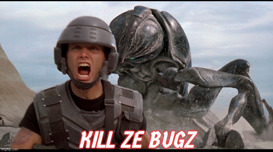 StarShipTroopersScream | KILL ZE BUGZ | image tagged in starshiptroopersscream | made w/ Imgflip meme maker