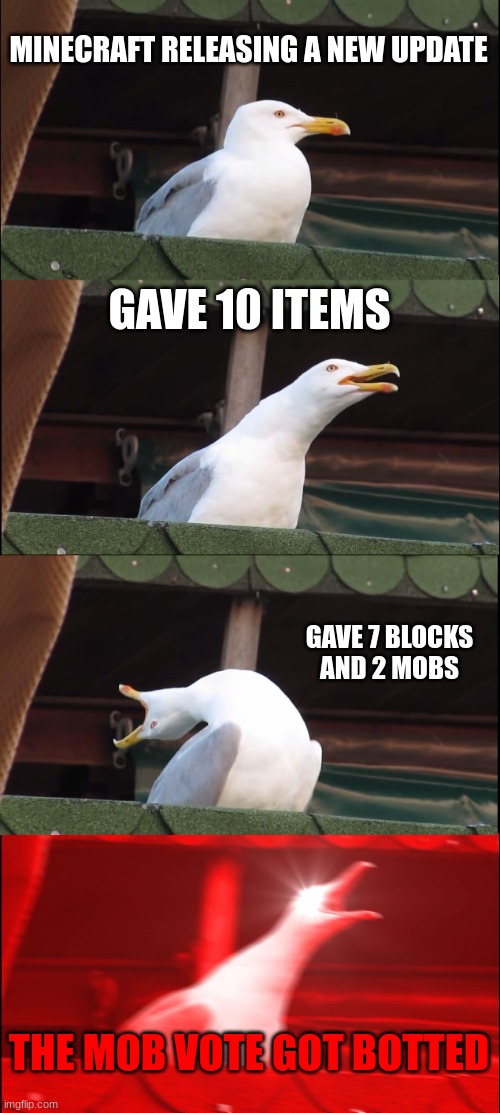 Inhaling Seagull Meme | MINECRAFT RELEASING A NEW UPDATE; GAVE 10 ITEMS; GAVE 7 BLOCKS
AND 2 MOBS; THE MOB VOTE GOT BOTTED | image tagged in memes,inhaling seagull | made w/ Imgflip meme maker