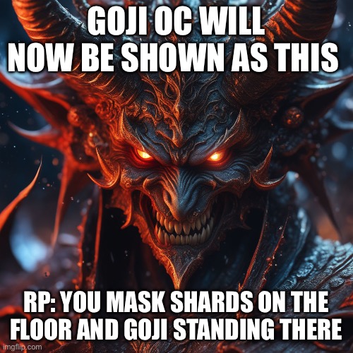 New oc form | GOJI OC WILL NOW BE SHOWN AS THIS; RP: YOU MASK SHARDS ON THE FLOOR AND GOJI STANDING THERE | image tagged in demon | made w/ Imgflip meme maker